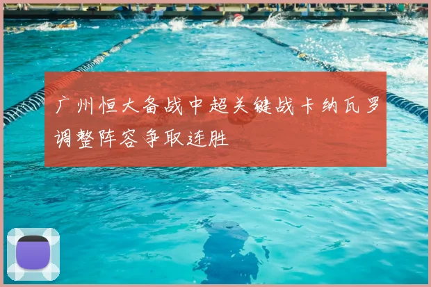 广州恒大备战中超关键战卡纳瓦罗调整阵容争取连胜