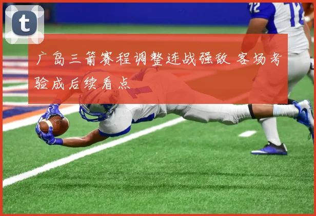 广岛三箭赛程调整连战强敌 客场考验成后续看点