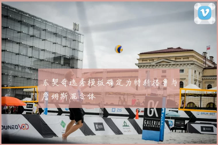 东契奇选秀模板确定为特科格鲁与詹姆斯混合体