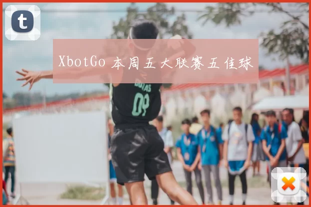 XbotGo 本周五大联赛五佳球